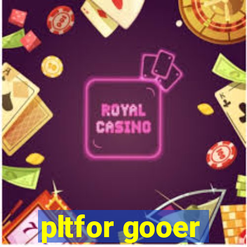 pltfor gooer